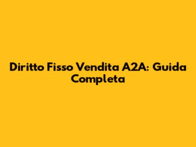 Diritto Fisso Vendita A2A: Guida Completa