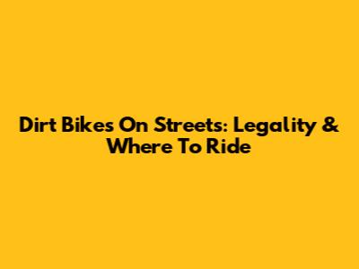 Dirt Bikes On Streets: Legality & Where To Ride
