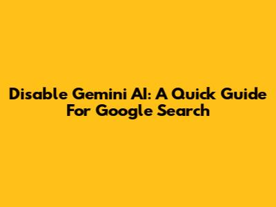 Disable Gemini AI: A Quick Guide For Google Search