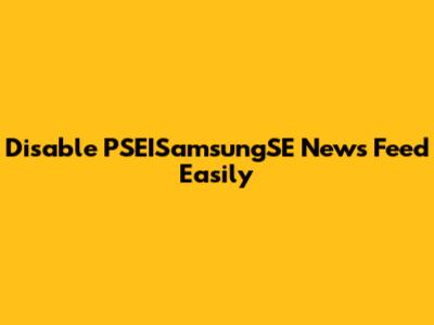 Disable PSEISamsungSE News Feed Easily