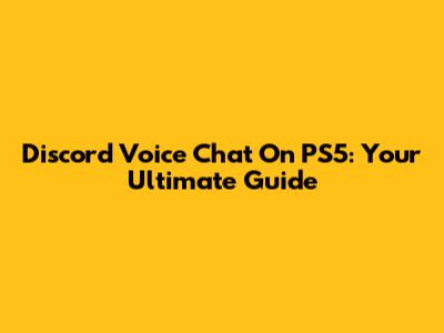 Discord Voice Chat On PS5: Your Ultimate Guide