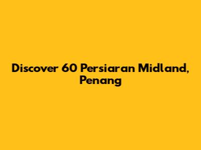 Discover 60 Persiaran Midland, Penang
