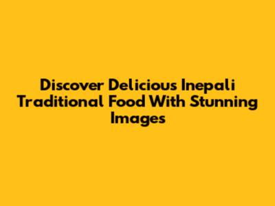 Discover Delicious Inepali Traditional Food With Stunning Images