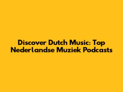 Discover Dutch Music: Top Nederlandse Muziek Podcasts