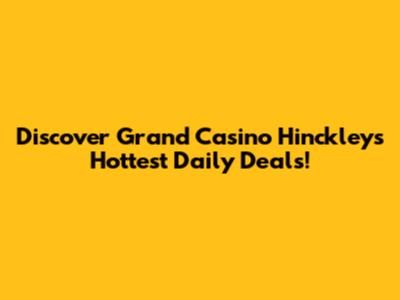 Discover Grand Casino Hinckley's Hottest Daily Deals!