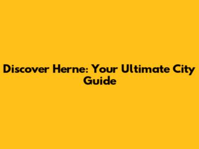 Discover Herne: Your Ultimate City Guide