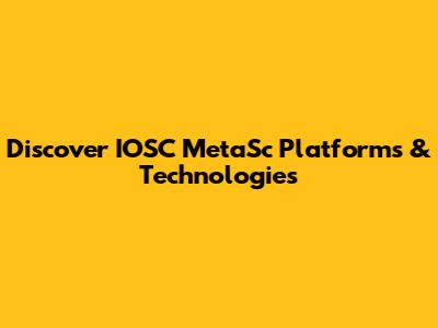Discover IOSC MetaSc Platforms & Technologies