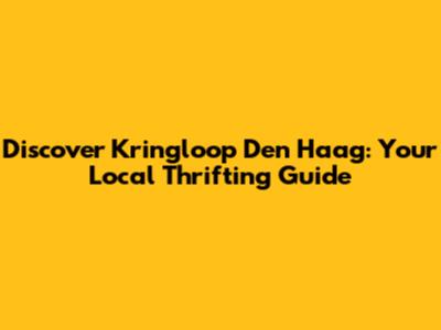 Discover Kringloop Den Haag: Your Local Thrifting Guide