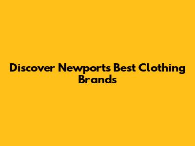 Discover Newport's Best Clothing Brands