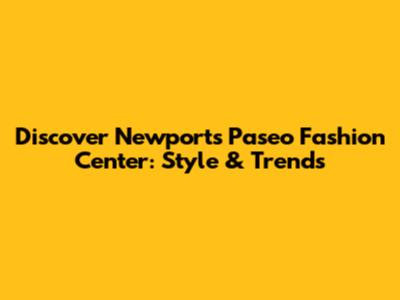 Discover Newport's Paseo Fashion Center: Style & Trends