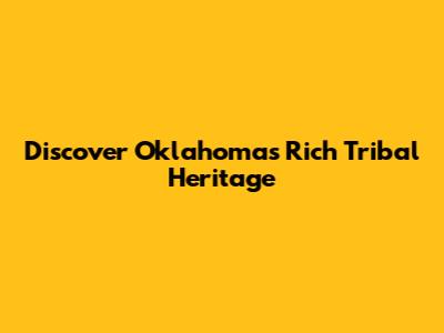 Discover Oklahoma's Rich Tribal Heritage