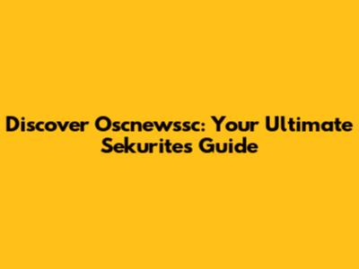 Discover Oscnewssc: Your Ultimate Sekurites Guide