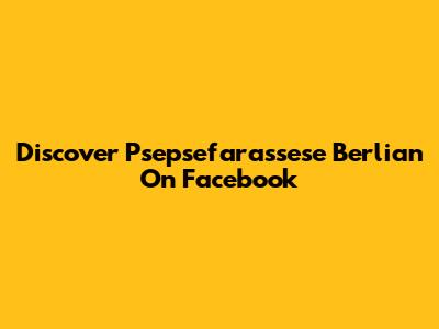 Discover Psepsefarassese Berlian On Facebook