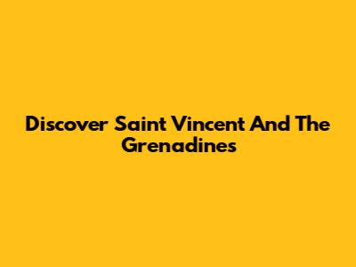 Discover Saint Vincent And The Grenadines