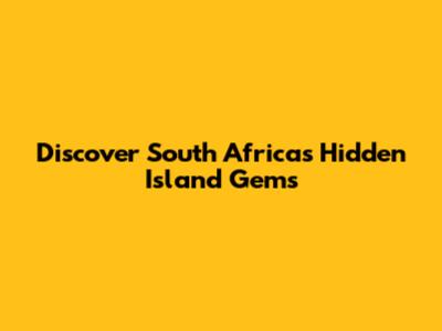 Discover South Africa's Hidden Island Gems