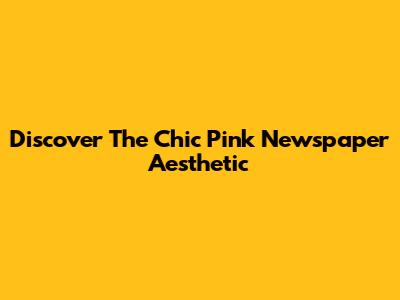 Discover The *Chic* Pink Newspaper Aesthetic