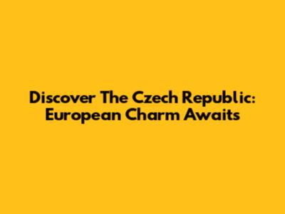 Discover The Czech Republic: European Charm Awaits