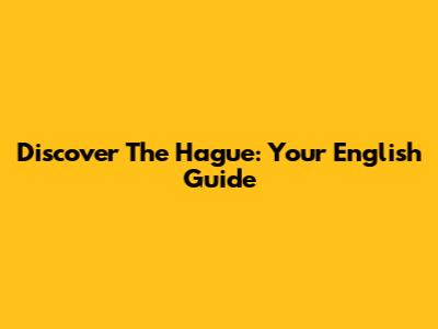 Discover The Hague: Your English Guide