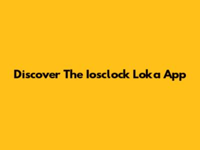 Discover The Iosclock Loka App