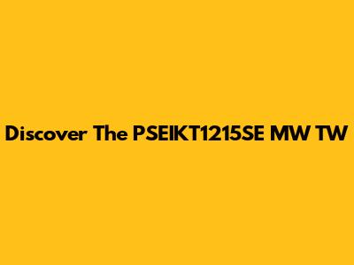 Discover The PSEIKT1215SE MW TW
