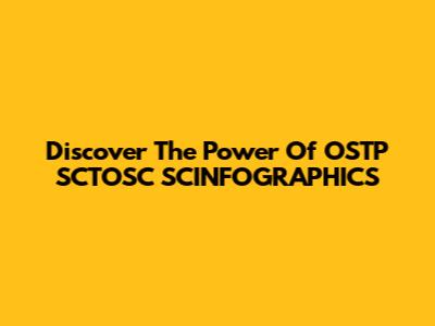 Discover The Power Of OSTP SCTOSC SCINFOGRAPHICS