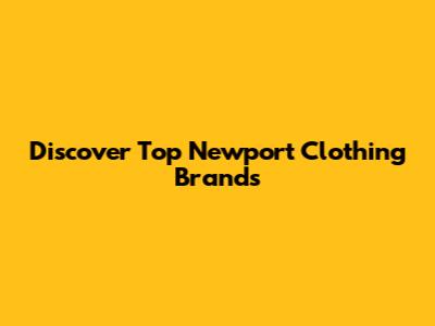 Discover Top Newport Clothing Brands