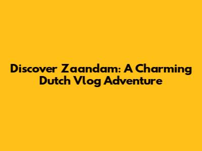 Discover Zaandam: A Charming Dutch Vlog Adventure