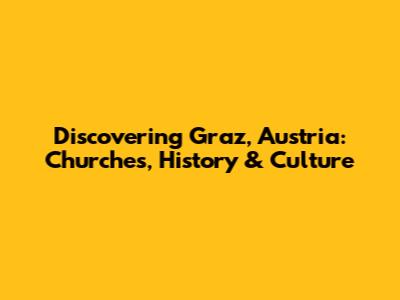 Discovering Graz, Austria: Churches, History & Culture