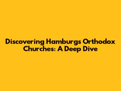 Discovering Hamburg's Orthodox Churches: A Deep Dive