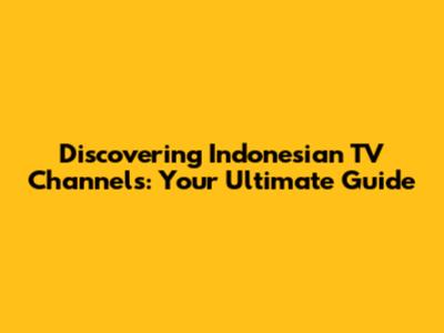 Discovering Indonesian TV Channels: Your Ultimate Guide
