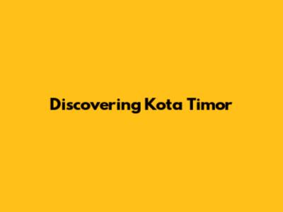 Discovering Kota Timor