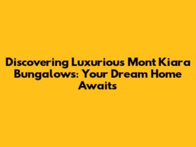 Discovering Luxurious Mont Kiara Bungalows: Your Dream Home Awaits