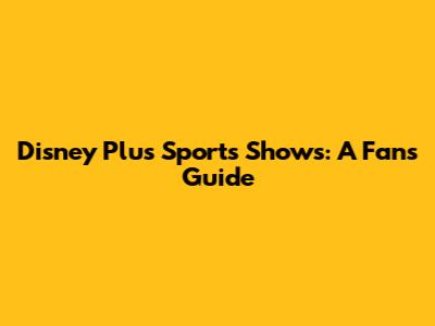Disney Plus Sports Shows: A Fan's Guide