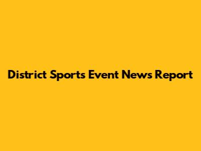 District Sports Event News Report