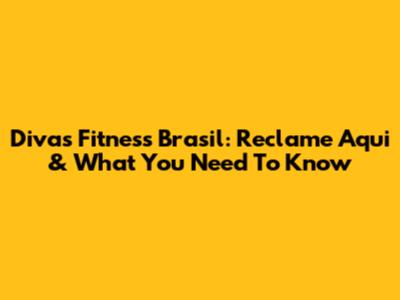 Divas Fitness Brasil: Reclame Aqui & What You Need To Know