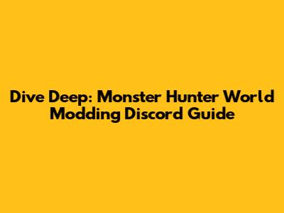 Dive Deep: Monster Hunter World Modding Discord Guide
