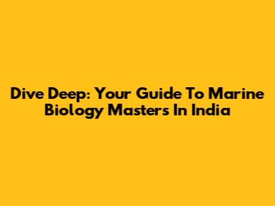 Dive Deep: Your Guide To Marine Biology Masters In India