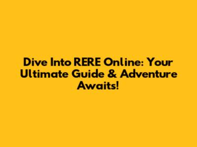 Dive Into RERE Online: Your Ultimate Guide & Adventure Awaits!