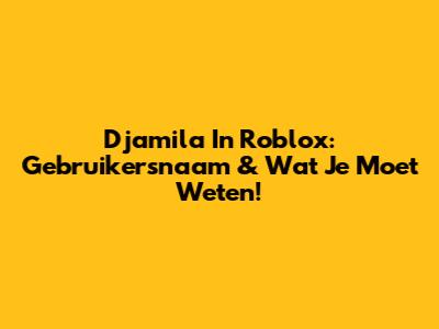Djamila In Roblox: Gebruikersnaam & Wat Je Moet Weten!