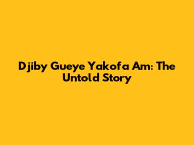 Djiby Gueye Yakofa Am: The Untold Story