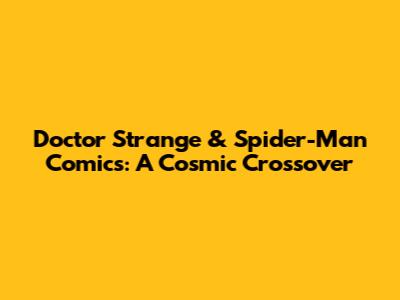 Doctor Strange & Spider-Man Comics: A Cosmic Crossover