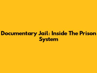 Documentary Jail: Inside The Prison System