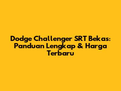 Dodge Challenger SRT Bekas: Panduan Lengkap & Harga Terbaru