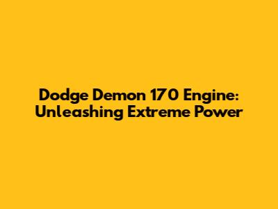 Dodge Demon 170 Engine: Unleashing Extreme Power