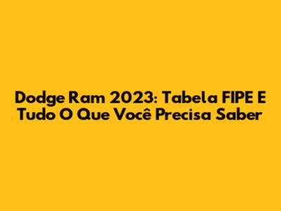 Dodge Ram 2023: Tabela FIPE E Tudo O Que Você Precisa Saber