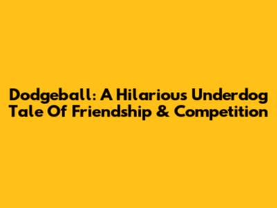 Dodgeball: A Hilarious Underdog Tale Of Friendship & Competition