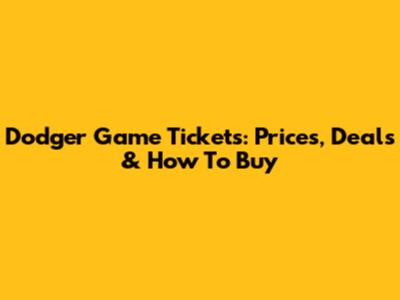 Dodger Game Tickets: Prices, Deals & How To Buy