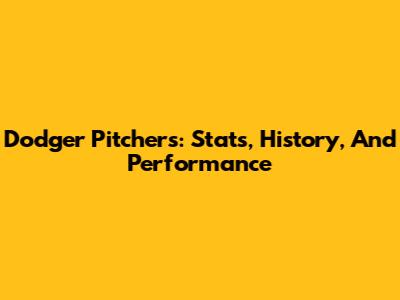Dodger Pitchers: Stats, History, And Performance