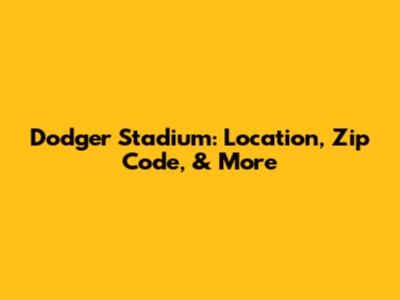 Dodger Stadium: Location, Zip Code, & More