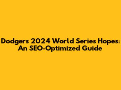Dodgers' 2024 World Series Hopes: An SEO-Optimized Guide